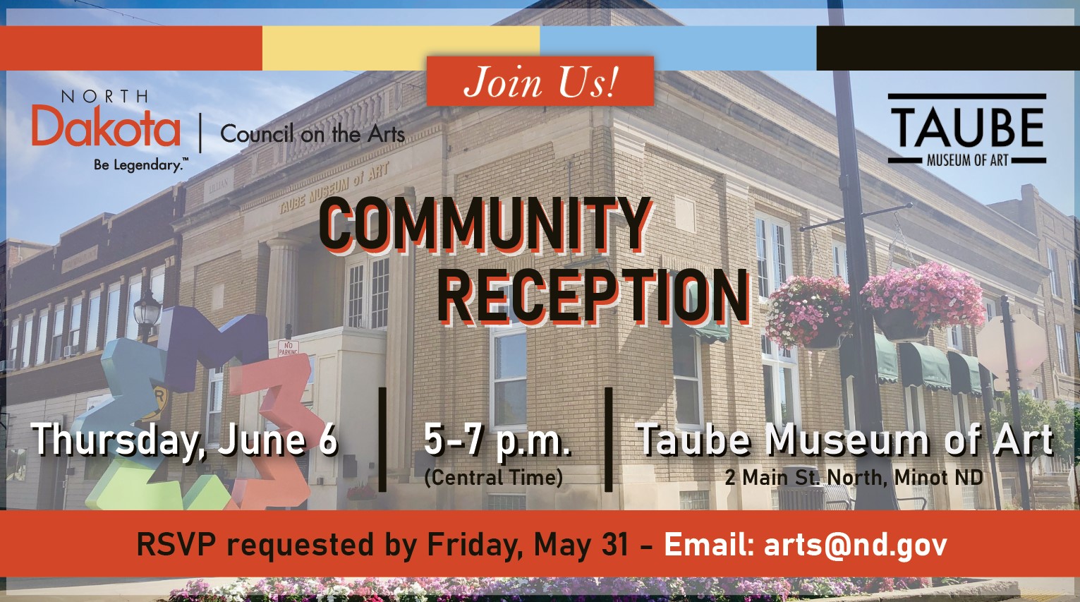 North Dakota Council on the Arts invites everyone to join us at a Community Reception at Taube Museum of Art, located at 2 Main St. N in Minot, ND on Thursday, June 6 from 5pm to 7pm Central Time. Please RSVP to arts@nd.gov by Friday, May 31.