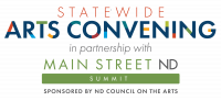 Colorful logo: Statewide Arts Convening in partnership with Main Street ND Summit. Sponsored by ND Council on the Arts